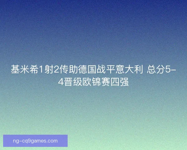 基米希1射2传助德国战平意大利 总分5-4晋级欧锦赛四强